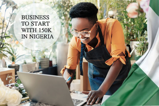 Business To Start With 150k In Nigeria