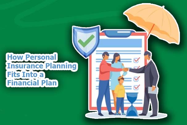 How Personal Insurance Planning Fits Into a Financial Plan