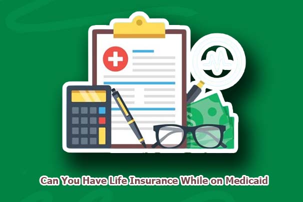 Can You Have Life Insurance While on Medicaid