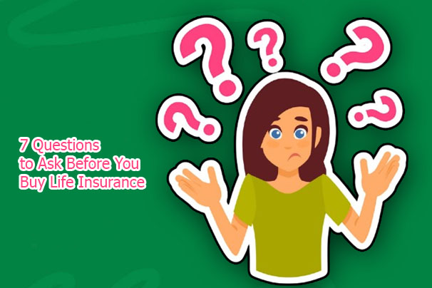 7 Questions to Ask Before You Buy Life Insurance