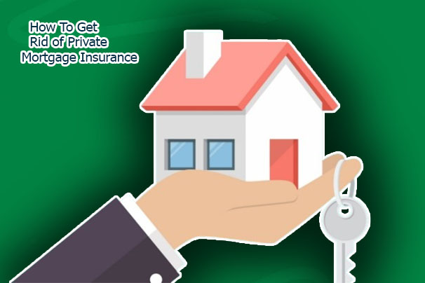 How To Get Rid of Private Mortgage Insurance