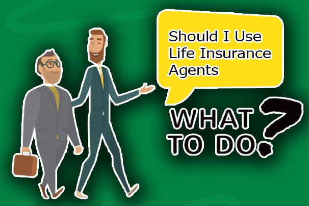 Should I Use Life Insurance Agents